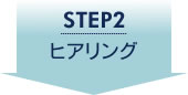 STEP2 ヒアリング
